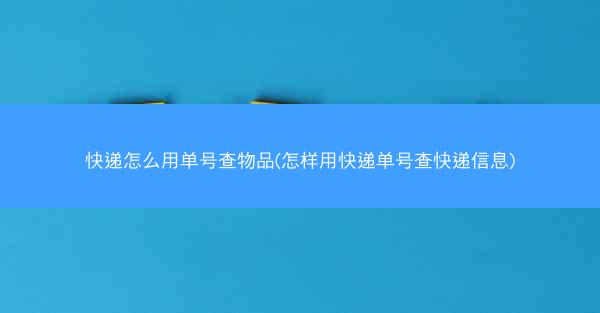快递怎么用单号查物品(怎样用快递单号查快递信息)
