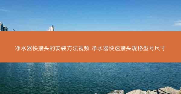 净水器快接头的安装方法视频-净水器快速接头规格型号尺寸 净水器快接头的安装方法视频-净水器快速接头规格型号尺寸