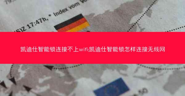 凯迪仕智能锁连接不上wifi;凯迪仕智能锁怎样连接无线网