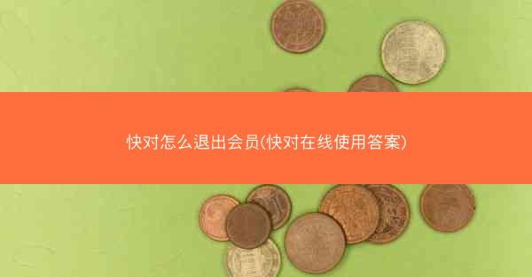 快对怎么退出会员(快对在线使用答案)