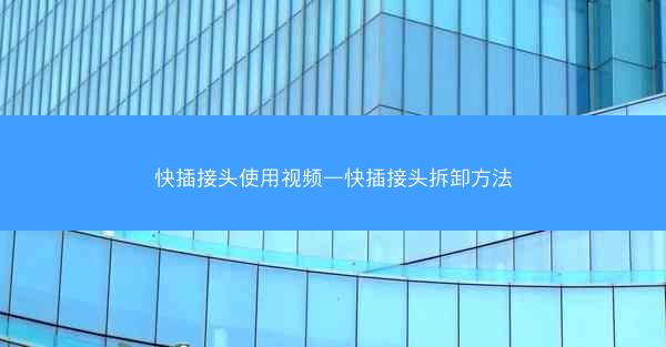 快插接头使用视频—快插接头拆卸方法