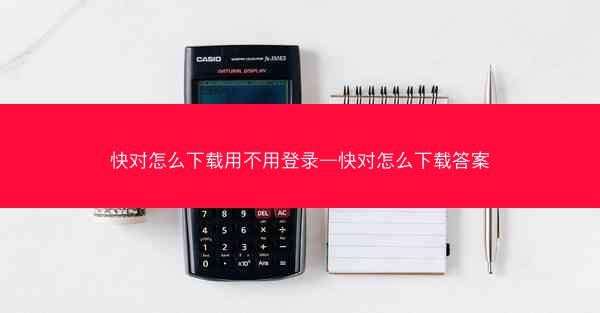 快对怎么下载用不用登录—快对怎么下载答案