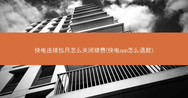 快电连续包月怎么关闭续费(快电app怎么退款)