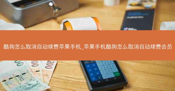 酷狗怎么取消自动续费苹果手机_苹果手机酷狗怎么取消自动续费会员