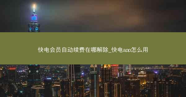快电会员自动续费在哪解除_快电app怎么用