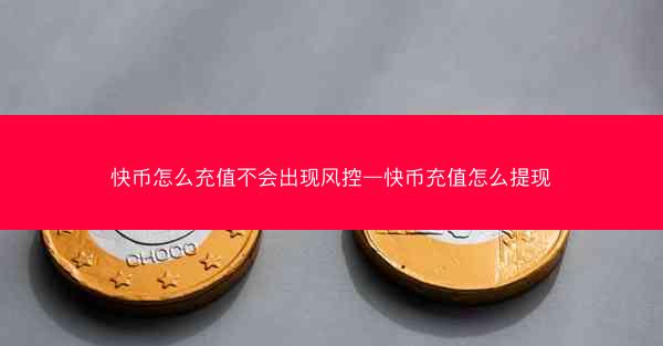 快币怎么充值不会出现风控—快币充值怎么提现