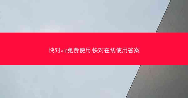 快对vip免费使用,快对在线使用答案