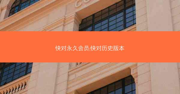 快对永久会员;快对历史版本