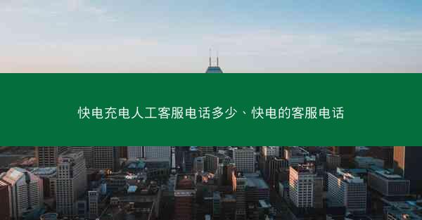 快电充电人工客服电话多少、快电的客服电话