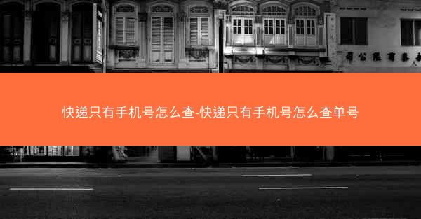 快递只有手机号怎么查-快递只有手机号怎么查单号