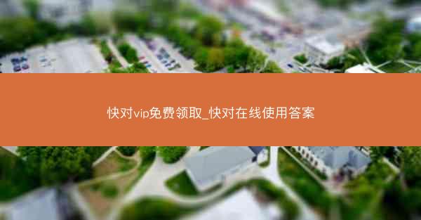 快对vip免费领取_快对在线使用答案