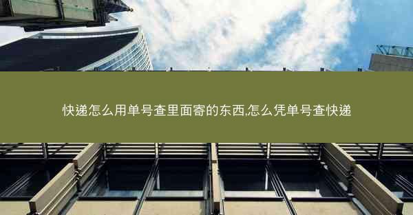 快递怎么用单号查里面寄的东西,怎么凭单号查快递