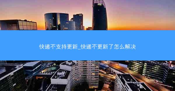 快递不支持更新_快递不更新了怎么解决