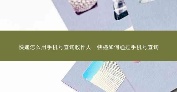 快递怎么用手机号查询收件人—快递如何通过手机号查询