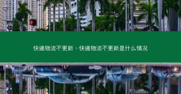 快递物流不更新、快递物流不更新是什么情况