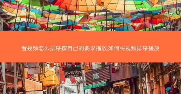 看视频怎么排序按自己的要求播放,如何将视频排序播放