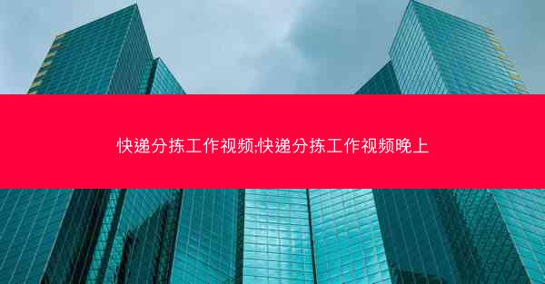快递分拣工作视频;快递分拣工作视频晚上