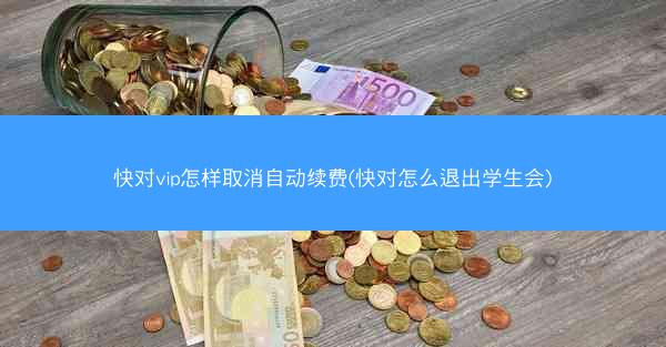 快对vip怎样取消自动续费(快对怎么退出学生会)
