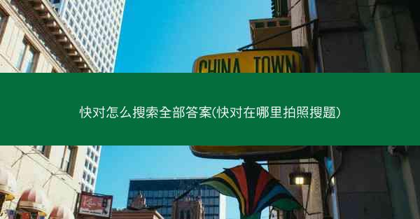 快对怎么搜索全部答案(快对在哪里拍照搜题)