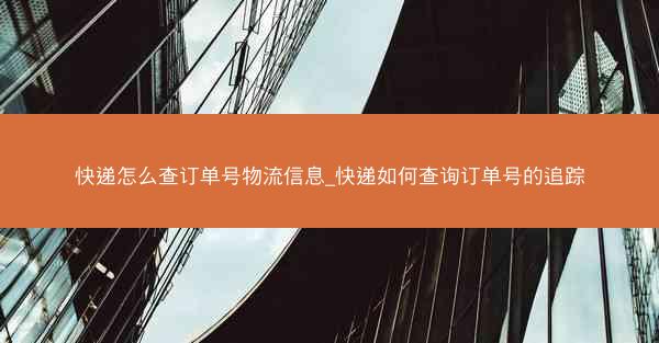快递怎么查订单号物流信息_快递如何查询订单号的追踪