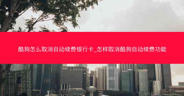 酷狗怎么取消自动续费银行卡_怎样取消酷狗自动续费功能