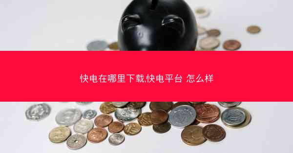 快电在哪里下载,快电平台 怎么样