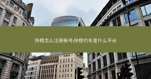快橙怎么注册账号;快橙约车是什么平台