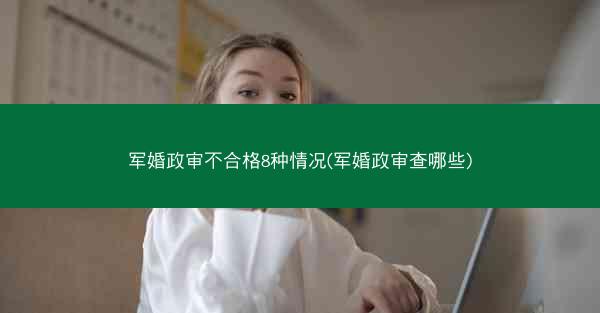 军婚政审不合格8种情况(军婚政审查哪些)