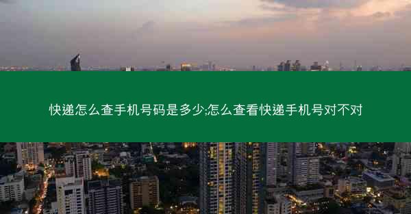 快递怎么查手机号码是多少;怎么查看快递手机号对不对