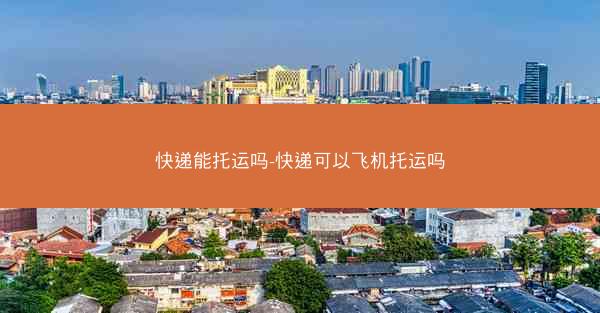 快递能托运吗-快递可以飞机托运吗