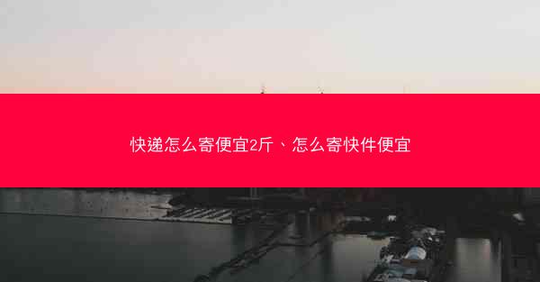 快递怎么寄便宜2斤、怎么寄快件便宜