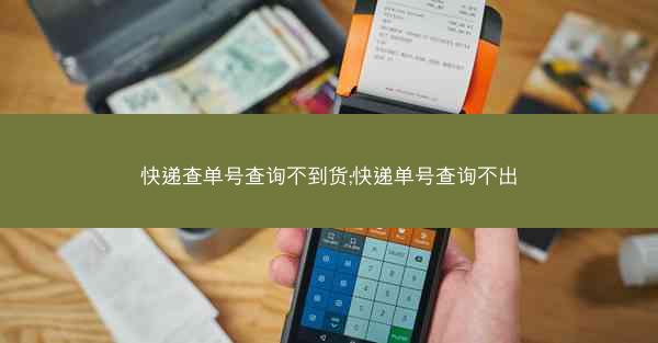 快递查单号查询不到货;快递单号查询不出