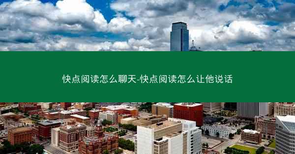 快点阅读怎么聊天-快点阅读怎么让他说话