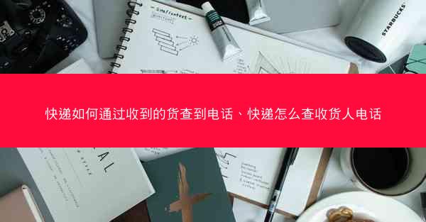 快递如何通过收到的货查到电话、快递怎么查收货人电话