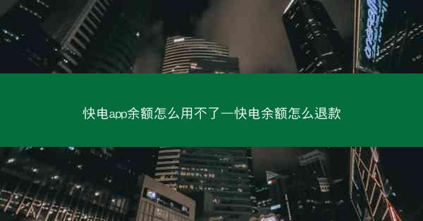 快电app余额怎么用不了—快电余额怎么退款