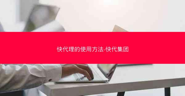 快代理的使用方法-快代集团