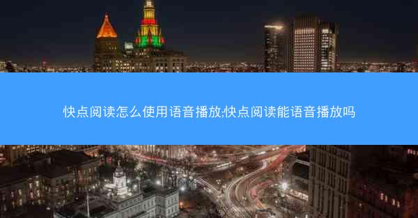 快点阅读怎么使用语音播放;快点阅读能语音播放吗