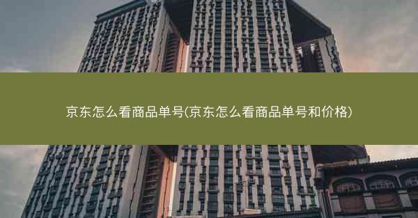 京东怎么看商品单号(京东怎么看商品单号和价格)
