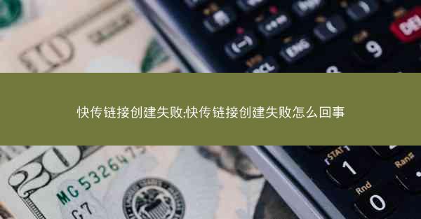 快传链接创建失败;快传链接创建失败怎么回事