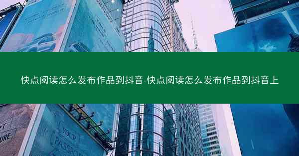 快点阅读怎么发布作品到抖音-快点阅读怎么发布作品到抖音上