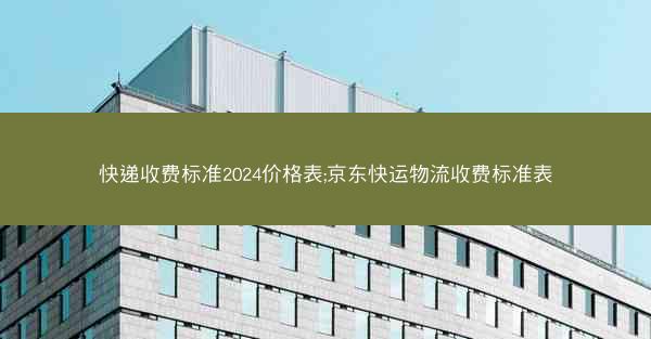 快递收费标准2024价格表;京东快运物流收费标准表