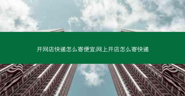 开网店快递怎么寄便宜;网上开店怎么寄快递
