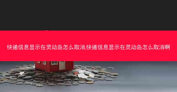 快递信息显示在灵动岛怎么取消,快递信息显示在灵动岛怎么取消啊