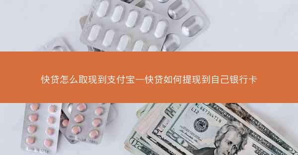 快贷怎么取现到支付宝—快贷如何提现到自己银行卡