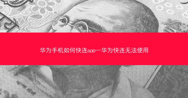 华为手机如何快连app—华为快连无法使用