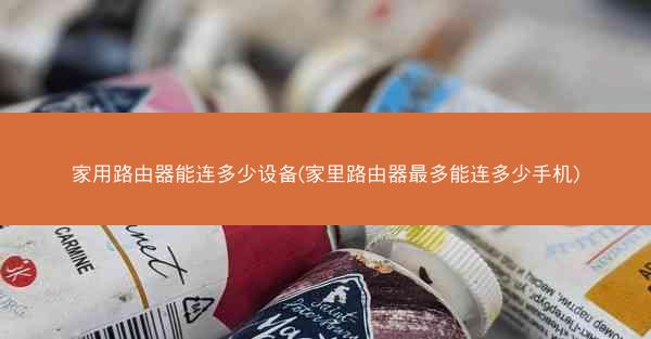 家用路由器能连多少设备(家里路由器最多能连多少手机)