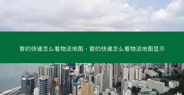 寄的快递怎么看物流地图、寄的快递怎么看物流地图显示