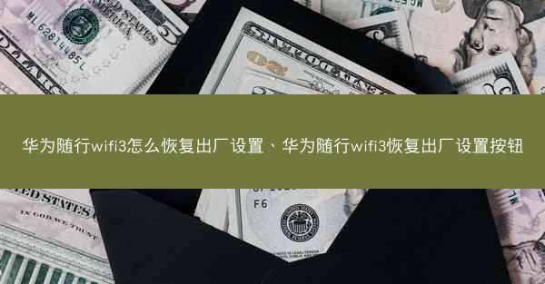 华为随行wifi3怎么恢复出厂设置、华为随行wifi3恢复出厂设置按钮