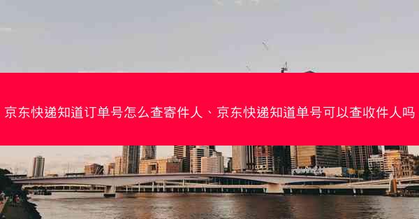 京东快递知道订单号怎么查寄件人、京东快递知道单号可以查收件人吗