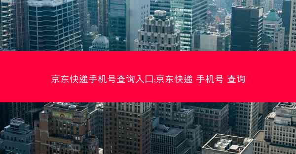 京东快递手机号查询入口;京东快递 手机号 查询